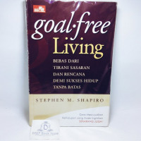 Image of Goal-Free Living Bebas Dari Tirani Sasaran dan Rencana Demi Sukses Hidup Tanpa Batas